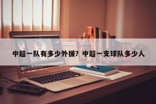 中超一队有多少外援？中超一支球队多少人