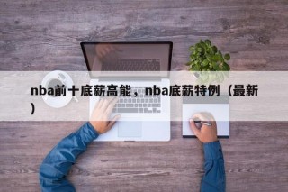 nba前十底薪高能，nba底薪特例（最新）