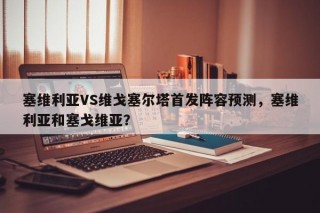塞维利亚VS维戈塞尔塔首发阵容预测，塞维利亚和塞戈维亚？