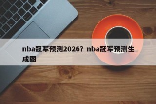 nba冠军预测2026？nba冠军预测生成图