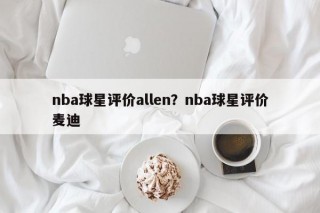 nba球星评价allen？nba球星评价麦迪