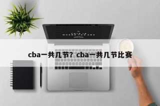 cba一共几节？cba一共几节比赛