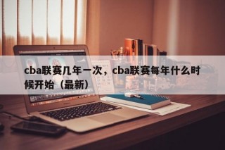 cba联赛几年一次，cba联赛每年什么时候开始（最新）