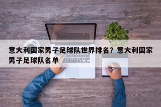意大利国家男子足球队世界排名？意大利国家男子足球队名单