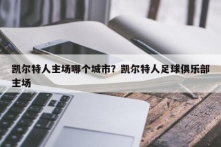 凯尔特人主场哪个城市？凯尔特人足球俱乐部主场
