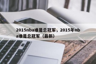 2015nba谁是总冠军，2015年nba谁是总冠军（最新）