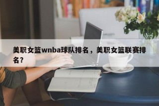 美职女篮wnba球队排名，美职女篮联赛排名？