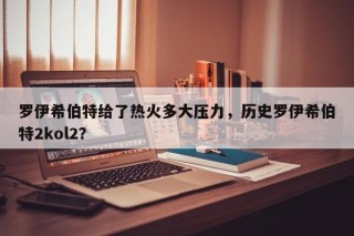 罗伊希伯特给了热火多大压力，历史罗伊希伯特2kol2？