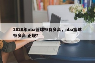 2020年nba篮球框有多高，nba篮球框多高 正规？