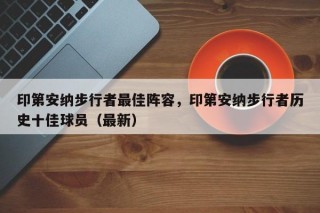 印第安纳步行者最佳阵容，印第安纳步行者历史十佳球员（最新）