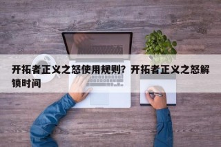 开拓者正义之怒使用规则？开拓者正义之怒解锁时间
