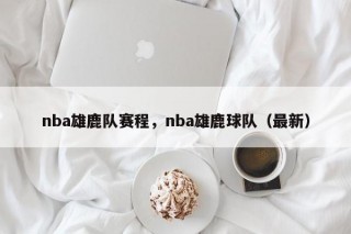 nba雄鹿队赛程，nba雄鹿球队（最新）