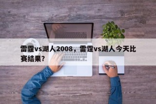 雷霆vs湖人2008，雷霆vs湖人今天比赛结果？