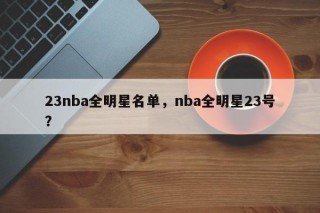 23nba全明星名单，nba全明星23号？