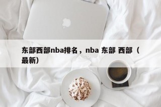 东部西部nba排名，nba 东部 西部（最新）