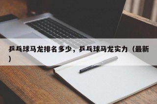 乒乓球马龙排名多少，乒乓球马龙实力（最新）
