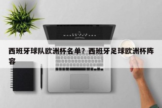 西班牙球队欧洲杯名单？西班牙足球欧洲杯阵容