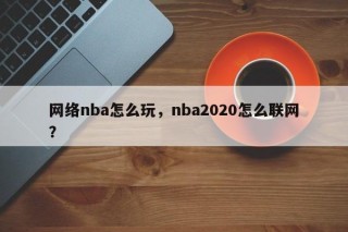 网络nba怎么玩，nba2020怎么联网？