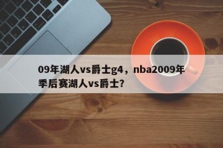 09年湖人vs爵士g4，nba2009年季后赛湖人vs爵士？