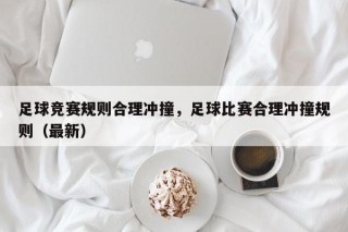足球竞赛规则合理冲撞，足球比赛合理冲撞规则（最新）