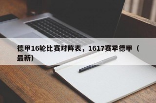 德甲16轮比赛对阵表，1617赛季德甲（最新）