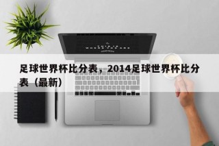 足球世界杯比分表，2014足球世界杯比分表（最新）