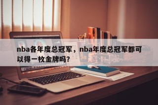 nba各年度总冠军，nba年度总冠军都可以得一枚金牌吗？