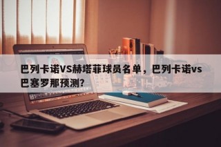 巴列卡诺VS赫塔菲球员名单，巴列卡诺vs巴塞罗那预测？