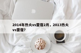 2014年热火vs雷霆2月，2013热火vs雷霆？