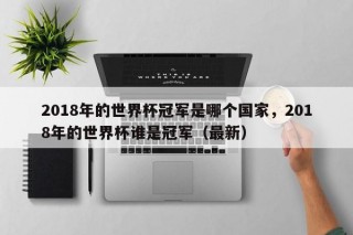 2018年的世界杯冠军是哪个国家，2018年的世界杯谁是冠军（最新）