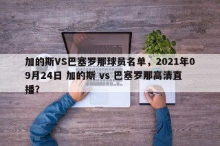 加的斯VS巴塞罗那球员名单，2021年09月24日 加的斯 vs 巴塞罗那高清直播？