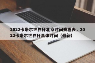 2022卡塔尔世界杯北京时间赛程表，2022卡塔尔世界杯具体时间（最新）