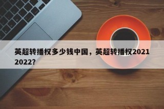 英超转播权多少钱中国，英超转播权20212022？