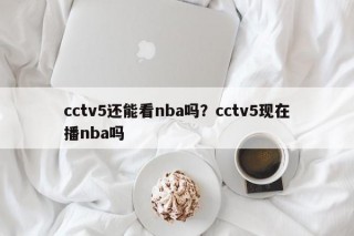 cctv5还能看nba吗？cctv5现在播nba吗