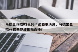 马德里竞技VS巴列卡诺赛事消息，马德里竞技vs巴塞罗那视频直播？