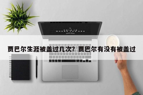 贾巴尔生涯被盖过几次?贾巴尔有没有被盖过